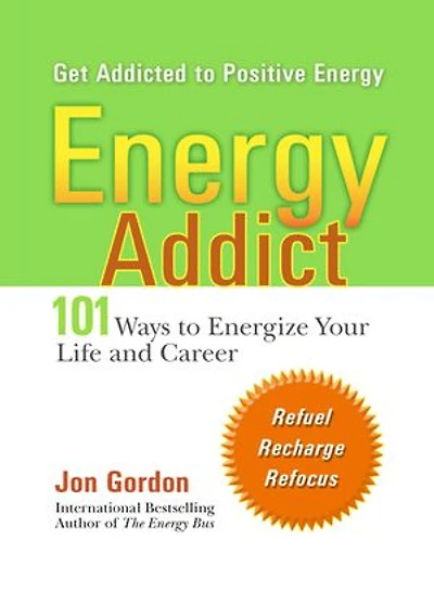 Energy Addict: 101 Physical, Mental, And Spiritual Ways To Energize Your Life