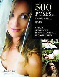 500 Poses for Photographing Brides: A Visual Sourcebook Professional Digital Wedding Photographers