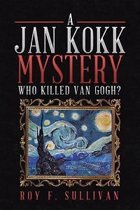 A Jan Kokk Mystery: Who Killed Van Gogh?