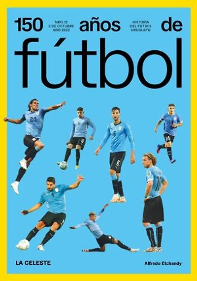 150 años de fútbol. La celeste: Historia del fútbol uruguayo
