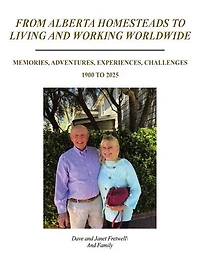 FROM ALBERTA HOMESTEADS TO LIVING AND WORKING WORLDWIDE: MEMORIES, ADVENTURES, EXPERIENCES, CHALLENGES 1900 TO 2025