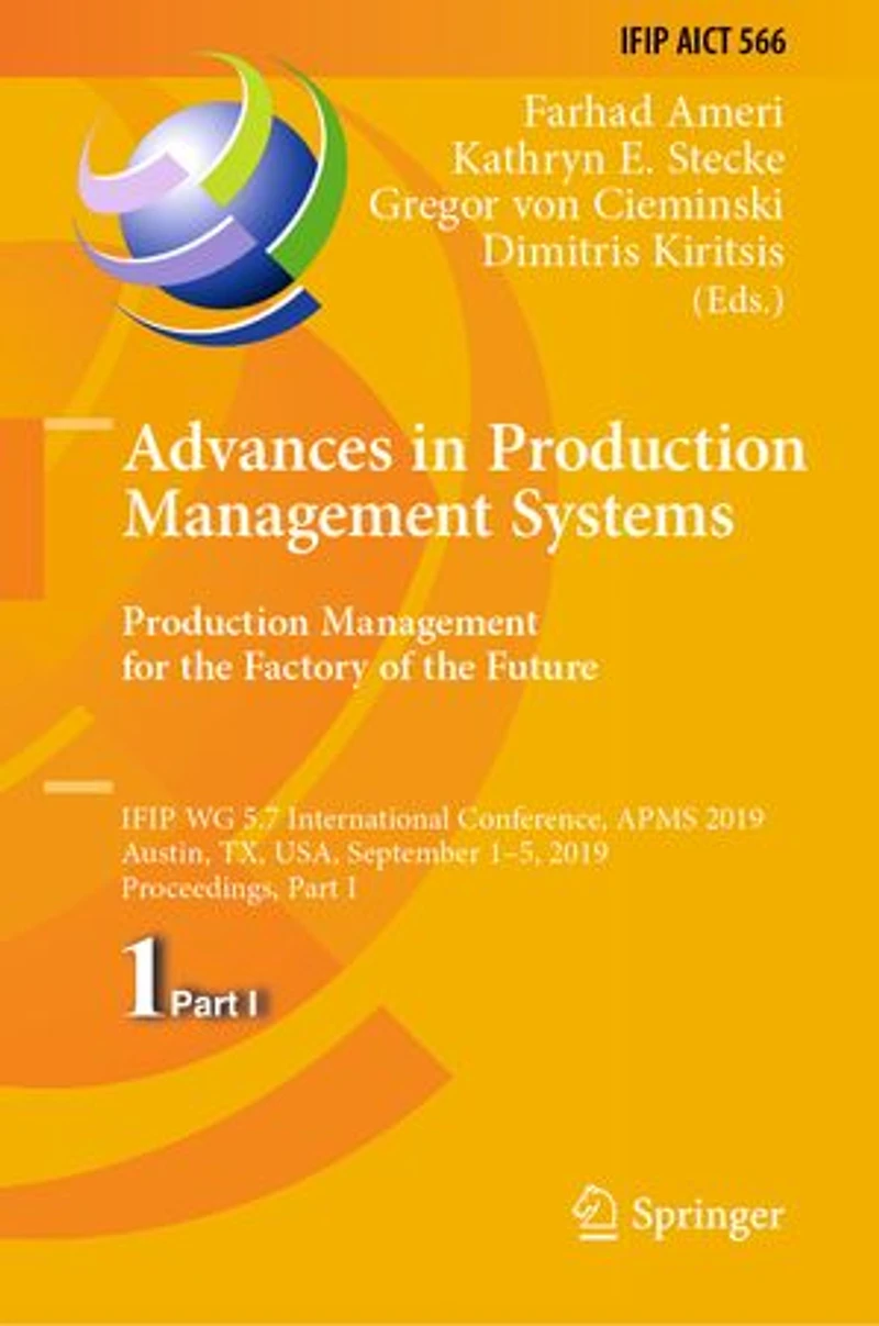 Advances Production Management Systems. for the Factory of Future: IFIP WG 5.7 International Conference, APMS 2019, Austin, TX, USA, September 1-5, Proceedings, Part I