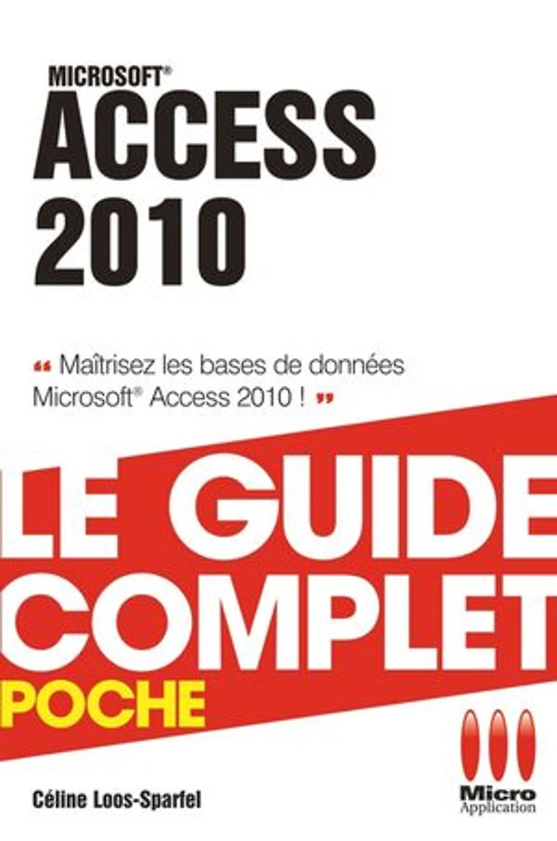 Access 2010 - Le guide complet: Maîtrisez les bases de données Access 2010 !