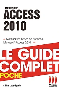 Access 2010 - Le guide complet: Maîtrisez les bases de données Access 2010 !