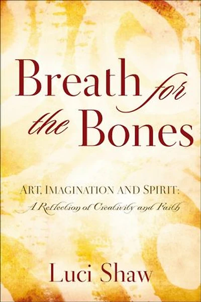 Breath for the Bones: Art, Imagination and Spirit: A Reflection on Creativity Faith