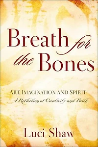 Breath for the Bones: Art, Imagination and Spirit:  A Reflection on Creativity Faith