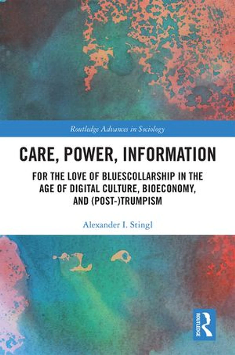 Care, Power, Information: For The Love Of Bluescollarship Age Digital Culture, Bioeconomy, And (post-)trumpism