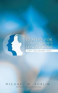 12 Steps For Courageous Leadership: Start Your Journey Now!