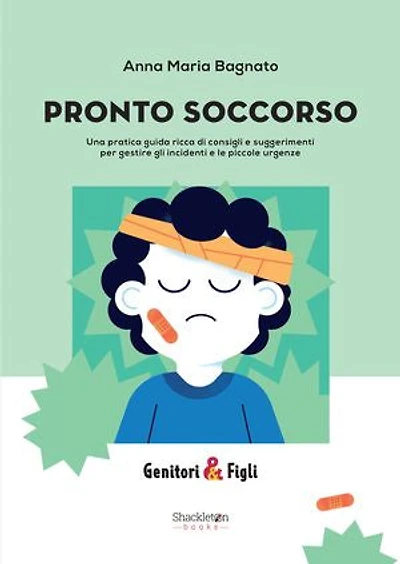 PRONTO SOCCORSO: Una pratica guida ricca di consigli e suggerimenti per gestire gli incidenti e le piccole urgenze