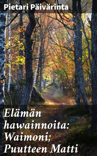 Elämän hawainnoita: Waimoni; Puutteen Matti: Syväluotaava katsaus 1800-luvun Suomen yhteiskuntaan ja ihmissuhteisiin