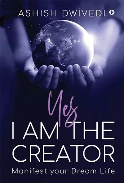 Yes I am the Creator: Manifest your Dream Life