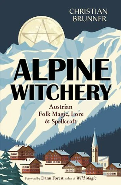 Alpine Witchery: Austrian Folk Magic, Lore & Spellcraft