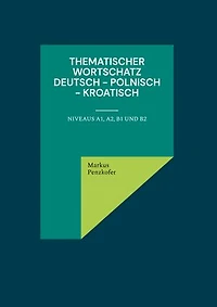 Thematischer Wortschatz Deutsch - Polnisch - Kroatisch: Niveaus A1, A2, B1 und B2