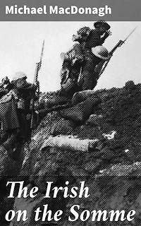 The Irish on the Somme: Enriched edition. Being a Second Series of 'The Irish at the Front'