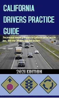 CALIFORNIA DRIVERS PRACTICE GUIDE: The practical manual to prepare for California permit written test, with over 300 questions and answers
