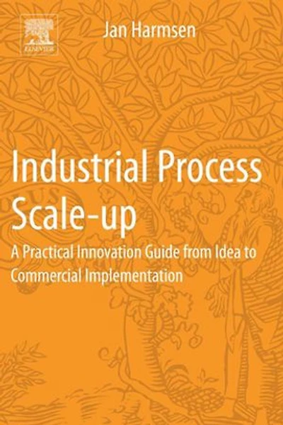 Industrial Process Scale-up: A Practical Innovation Guide From Idea To Commercial Implementation