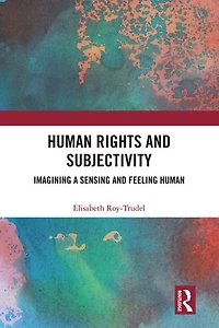 Human Rights and Subjectivity: Imagining a Sensing Feeling