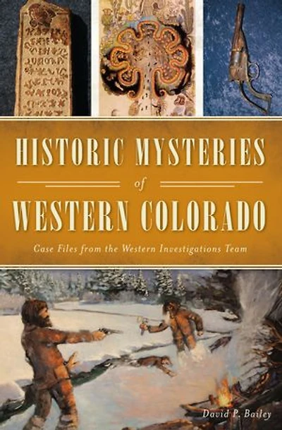 Historic Mysteries of Western Colorado: Case Files from the Investigations Team