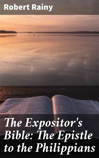 The Expositor's Bible: The Epistle to the Philippians: Enriched edition. Unlocking the Apostle Paul's Message to Early Christians