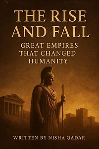 The rise and fall: great empires that changed humanity.: History of the rise and fall of Great empires.