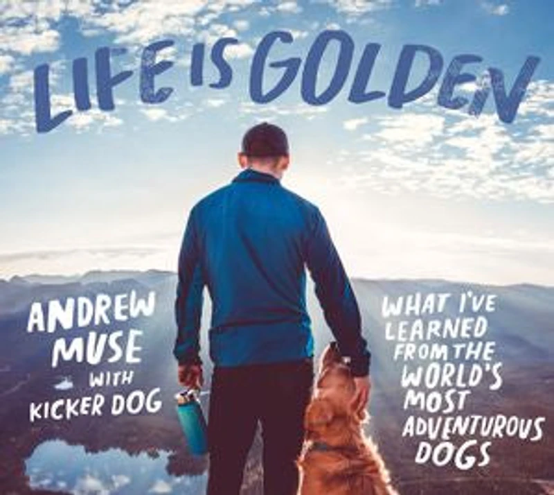 Life Is Golden: What I've Learned From The World's Most Adventurous Dogs