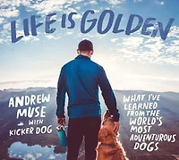 Life Is Golden: What I've Learned From The World's Most Adventurous Dogs
