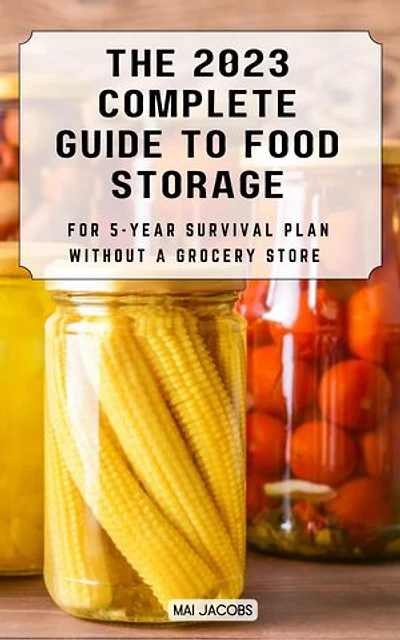The Complete Guide to Food Storage For Survival in one year: The Essential Guide to Preserving Food and Build a Stockpile | Enjoy Delicious Meals For Long-Term without a grocery store