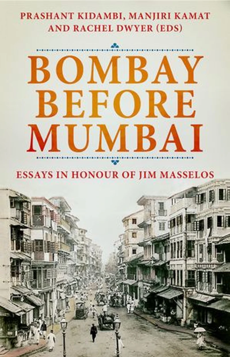 Bombay Before Mumbai: Essays Honour of Jim Masselos