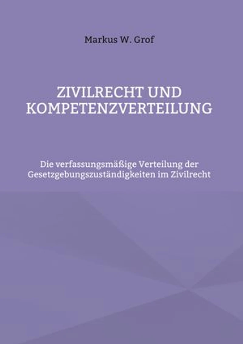 Zivilrecht und Kompetenzverteilung: Die verfassungsmäßige Verteilung der Gesetzgebungszuständigkeiten im Zivilrecht