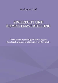 Zivilrecht und Kompetenzverteilung: Die verfassungsmäßige Verteilung der Gesetzgebungszuständigkeiten im Zivilrecht
