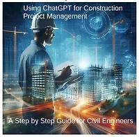 Using ChatGPT for Construction Project Management: A Step-by-Step Guide for Civil Engineers