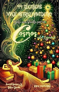 99 Técnicas de Viaje Astral Navideño - Date una Vuelta por el Cosmos esta Navidad: Arcanah Bacana