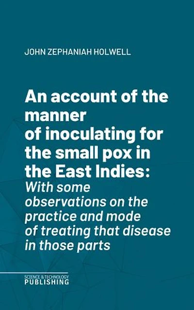 An account of the manner of inoculating for the small pox in the East Indies: With some observations on the practice and mode of treating that disease in those parts
