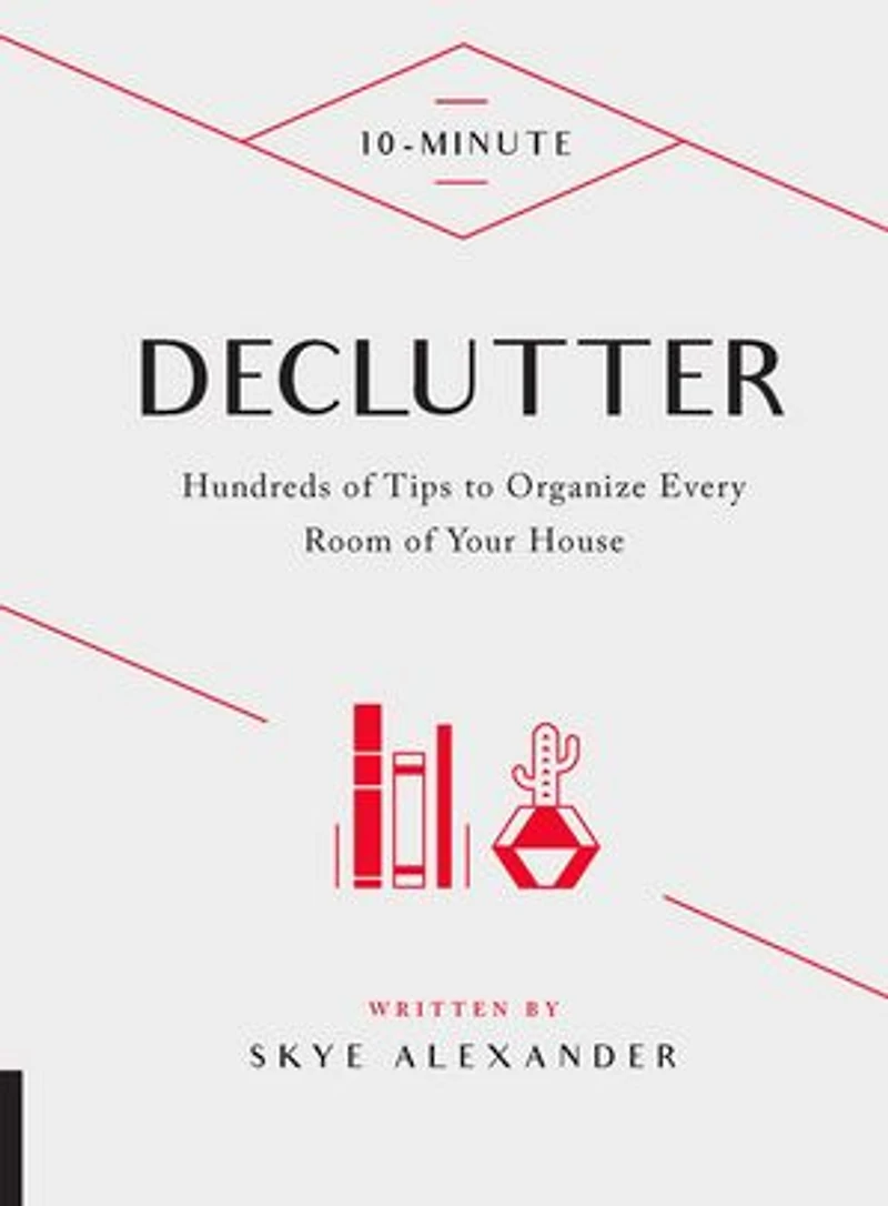 10-Minute Declutter: Hundreds of Tips to Organize Every Room Your House