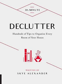 10-Minute Declutter: Hundreds of Tips to Organize Every Room Your House