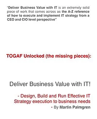 TOGAF Unlocked (The Missing Pieces): Deliver Business Value With IT! - Design, Build and Run Effective IT strategy Execution to Business Needs