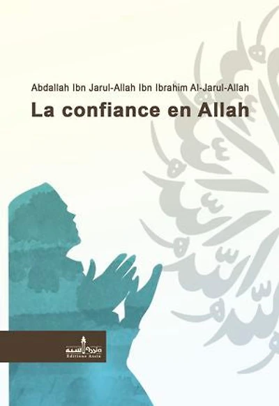 La confiance en Allah: La confiance en Allah et l’influence qu’elle exerce sur la vie du musulman