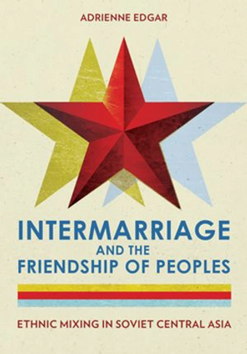 Intermarriage and the Friendship of Peoples: Ethnic Mixing Soviet Central Asia