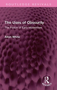 The Uses of Obscurity: Fiction Early Modernism