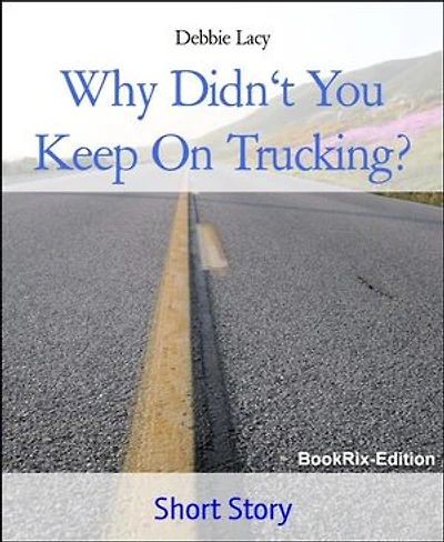Why Didn't You Keep On Trucking?