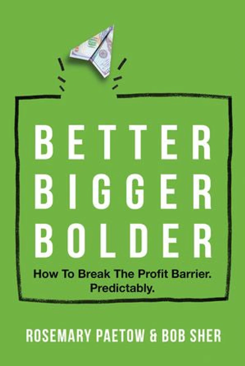Better Bigger Bolder: How To Break The Profit Barrier. Predictably.