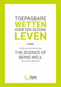 The Science of Being Well van Wallace D. Wattles - Toepasbare Wetten voor een Gezond Leven: Nederlandse vertaling en bewerking
