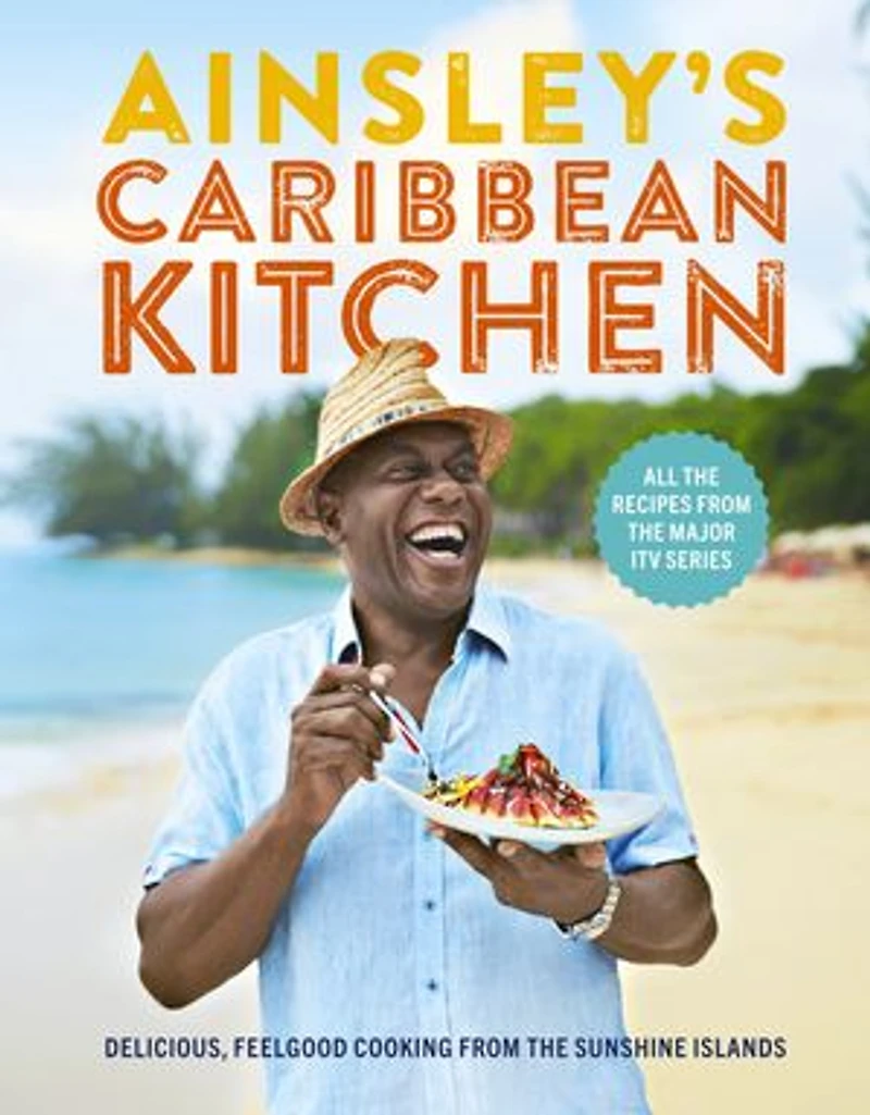 Ainsley's Caribbean Kitchen: Delicious feelgood cooking from the sunshine islands. All recipes major ITV series