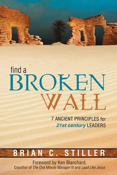 Find A Broken Wall: 7 Ancient Principles For 21st Century Leaders