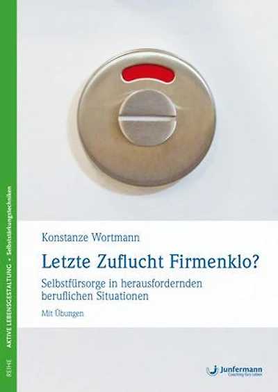 Letzte Zuflucht Firmenklo?: Selbstfürsorge in herausfordernden beruflichen Situationen - mit Übungen