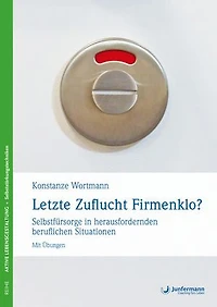Letzte Zuflucht Firmenklo?: Selbstfürsorge in herausfordernden beruflichen Situationen - mit Übungen