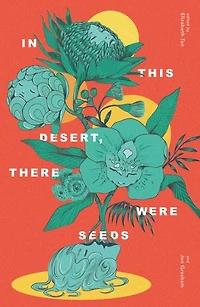 In This Desert, There Were Seeds