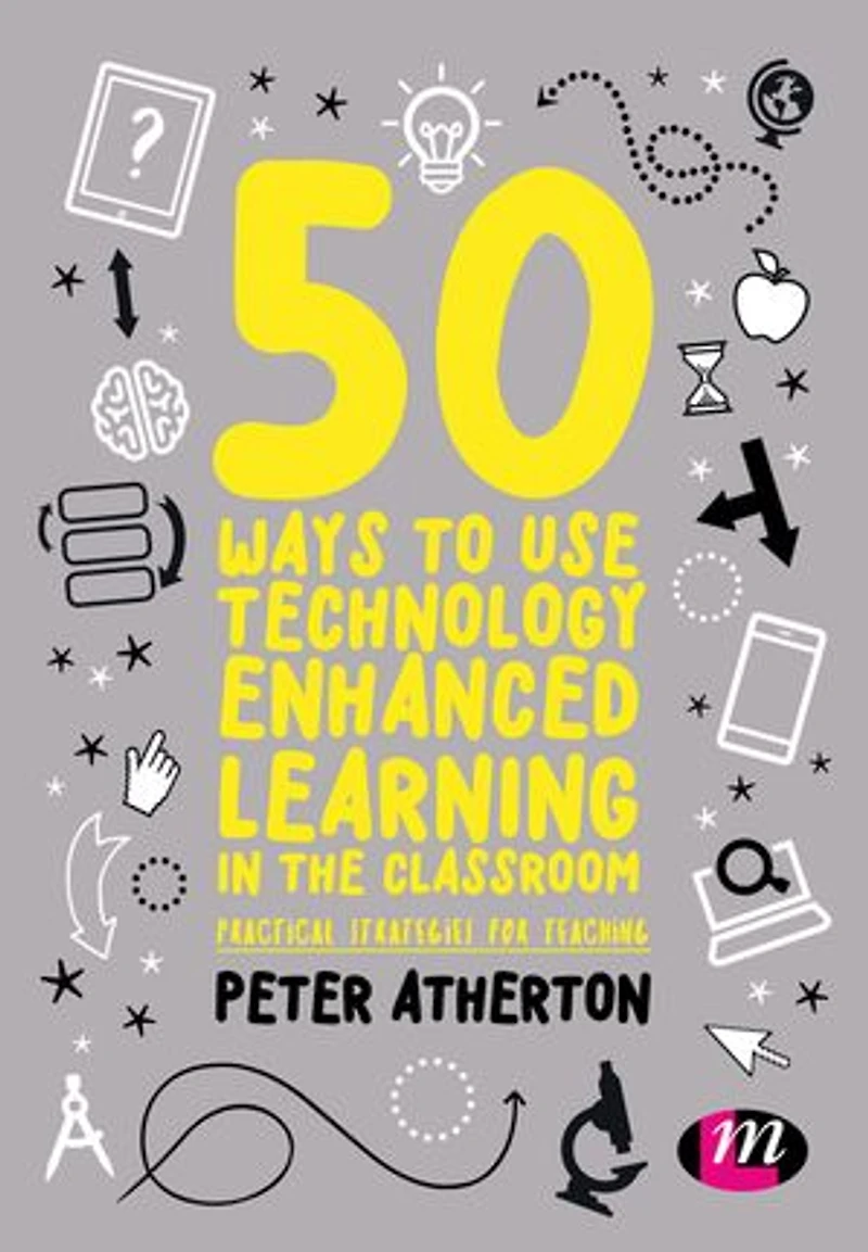 50 Ways to Use Technology Enhanced Learning the Classroom: Practical strategies for teaching