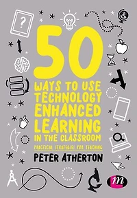 50 Ways to Use Technology Enhanced Learning the Classroom: Practical strategies for teaching