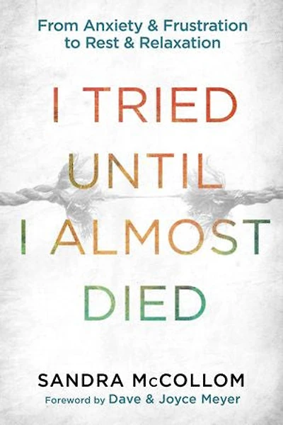 I Tried Until Almost Died: From Anxiety And Frustration To Rest Relaxation